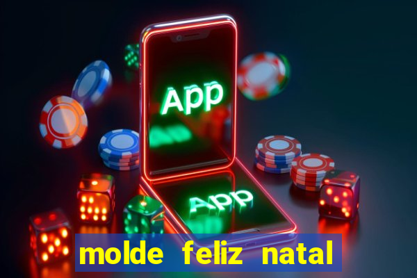 molde feliz natal para imprimir